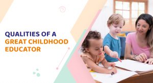 Qualities of a Great Childhood Educator