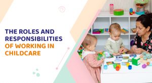 The Roles and Responsibilities of working in childcare